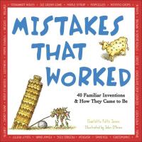 Mistakes That Worked 40 Familiar Inventions and How They Came to Be