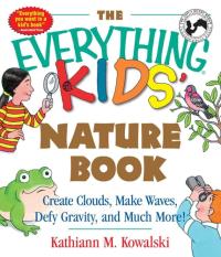 The Everything Kids' Nature Book Create Clouds, Make Waves, Defy Gravity and Much More!