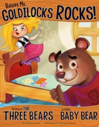 Believe Me, Goldilocks Rocks! The Story of the Three Bears as Told by Baby Bear