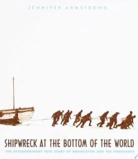Shipwreck at the Bottom of the World The Extraordinary True Story of Shackleton and the Endurance