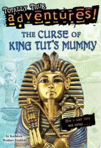 The Curse of King Tut's Mummy (Totally True Adventures) How a Lost Tomb Was Found