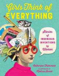 Girls Think of Everything Stories of Ingenious Inventions by Women