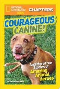 Courageous Canine And More True Stories of Amazing Animal Heroes