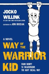 Way of the Warrior Kid From Wimpy to Warrior the Navy SEAL Way: A Novel