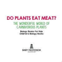 Do Plants Eat Meat? The Wonderful World of Carnivorous Plants - Biology Books for Kids | Children's Biology Books