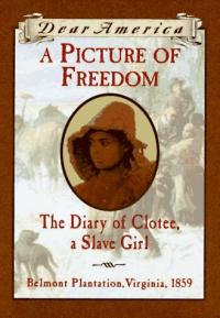 A Picture of Freedom: The Diary of Clotee, a Slave Girl, Belmont Plantation, Virginia 1859 (Dear America Series)