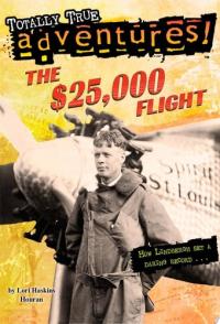 The $25,000 Flight (Totally True Adventures) How Lindbergh Set a Daring Record...