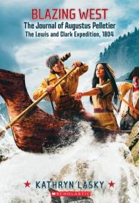 Blazing West, the Journal of Augustus Pelletier, the Lewis and Clark Expedition 1804