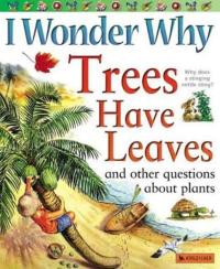 I Wonder Why Trees Have Leaves And Other Questions About Plants