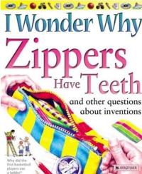 I Wonder Why Zippers Have Teeth And Other Questions About Inventions