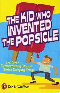 The Kid Who Invented the Popsicle And Other Surprising Stories about Inventions