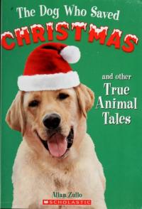 The Dog Who Saved Christmas and Other True Animal Tales