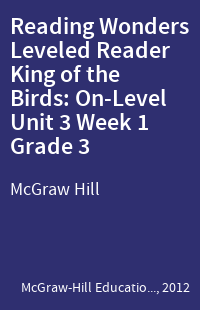 Reading Wonders Leveled Reader King of the Birds: On-Level Unit 3 Week 1 Grade 3