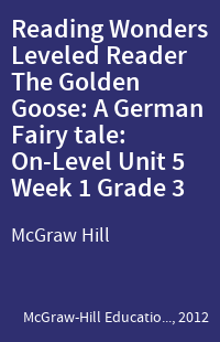 Reading Wonders Leveled Reader The Golden Goose: A German Fairy tale: On-Level Unit 5 Week 1 Grade 3