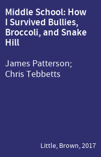 Middle School: How I Survived Bullies, Broccoli, and Snake Hill