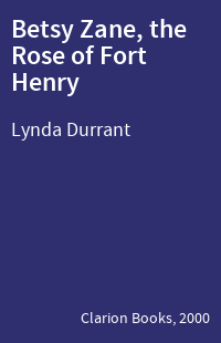 Betsy Zane, the Rose of Fort Henry