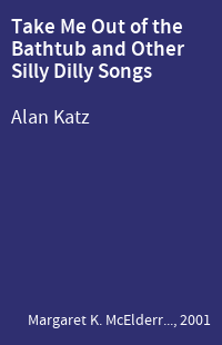 Take Me Out of the Bathtub and Other Silly Dilly Songs