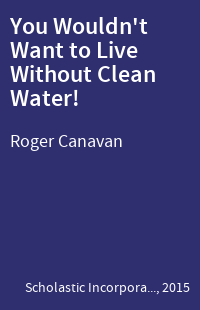 You Wouldn't Want to Live Without Clean Water!