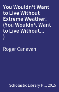 You Wouldn't Want to Live Without Extreme Weather! (You Wouldn't Want to Live Without... )