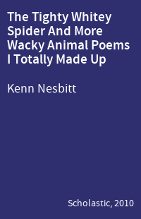 The Tighty Whitey Spider And More Wacky Animal Poems I Totally Made Up