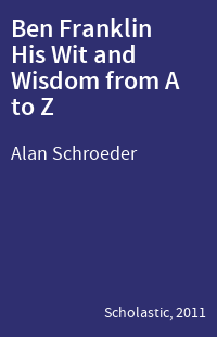 Ben Franklin His Wit and Wisdom from A to Z