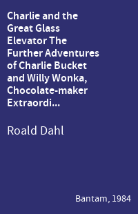 Charlie and the Great Glass Elevator The Further Adventures of Charlie Bucket and Willy Wonka, Chocolate-maker Extraordinary