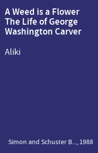 A Weed is a Flower The Life of George Washington Carver