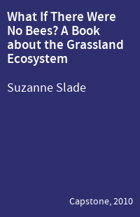 What If There Were No Bees? A Book about the Grassland Ecosystem