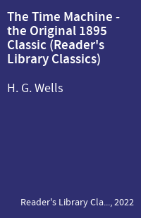 The Time Machine - the Original 1895 Classic (Reader's Library Classics)