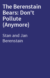 The Berenstain Bears: Don't Pollute (Anymore)