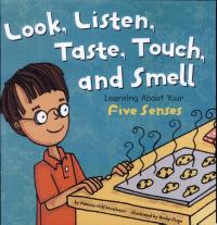 Look, Listen, Taste, Touch, and Smell Learning about Your Five Senses