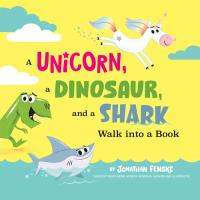 A Unicorn, a Dinosaur, and a Shark Walk Into a Book