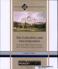 The Federalists and Anti-Federalists How and Why Political Parties Were Formed in Young America