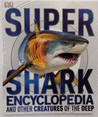 Super Shark Encyclopedia And Other Creatures of the Deep
