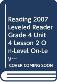 Reading 2007 Leveled Reader Grade 4 Unit 4 Lesson 2 On-Level On-Level