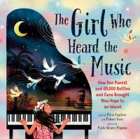 The Girl Who Heard the Music How One Pianist and 85,000 Bottles and Cans Brought New Hope to an Island