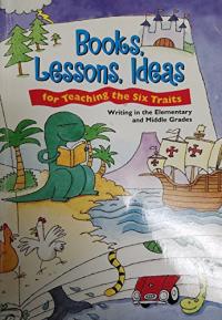 Books, Lessons, Ideas for Teaching the Six Traits Writing in the Elementary and Middle Grades