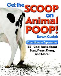 Get the Scoop on Animal Poop From Lions to Tapeworms: 251 Cool Facts about Scat, Frass, Dung, and More!