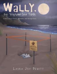 Wally, the Wayward Sea Turtle A Story About Choices, Mistakes, and Saving Grace.