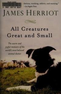 All Creatures Great and Small The Warm and Joyful Memoirs of the World's Most Beloved Animal Doctor