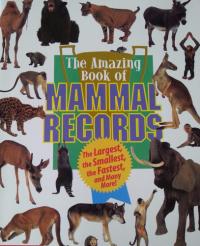The Amazing Book of Mammal Records The Largest, the Smallest, the Fastest, and Many More!