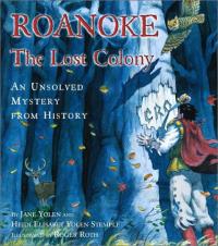 Roanoke, the Lost Colony An Unsolved Mystery from History