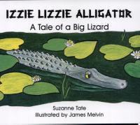 Izzie Lizzie Alligator A Tale of a Big Lizard