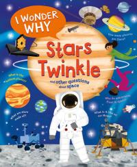 I Wonder Why Stars Twinkle And Other Questions About Space