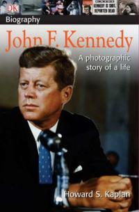 DK Biography: John F. Kennedy A Photographic Story of a Life