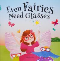Even Fairies Need Glasses A magical story for little fairies everywhere!
