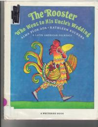 The Rooster who Went to His Uncle's Wedding: A Latin American Folktale