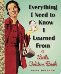 Everything I Need To Know I Learned From a Little Golden Book An Inspirational Gift Book