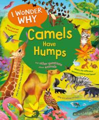 I Wonder Why Camels Have Humps And Other Questions About Animals