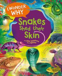 I Wonder Why Snakes Shed Their Skin And Other Questions About Reptiles
